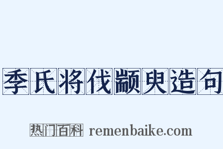 季氏将伐颛臾造句是什么意思的图片